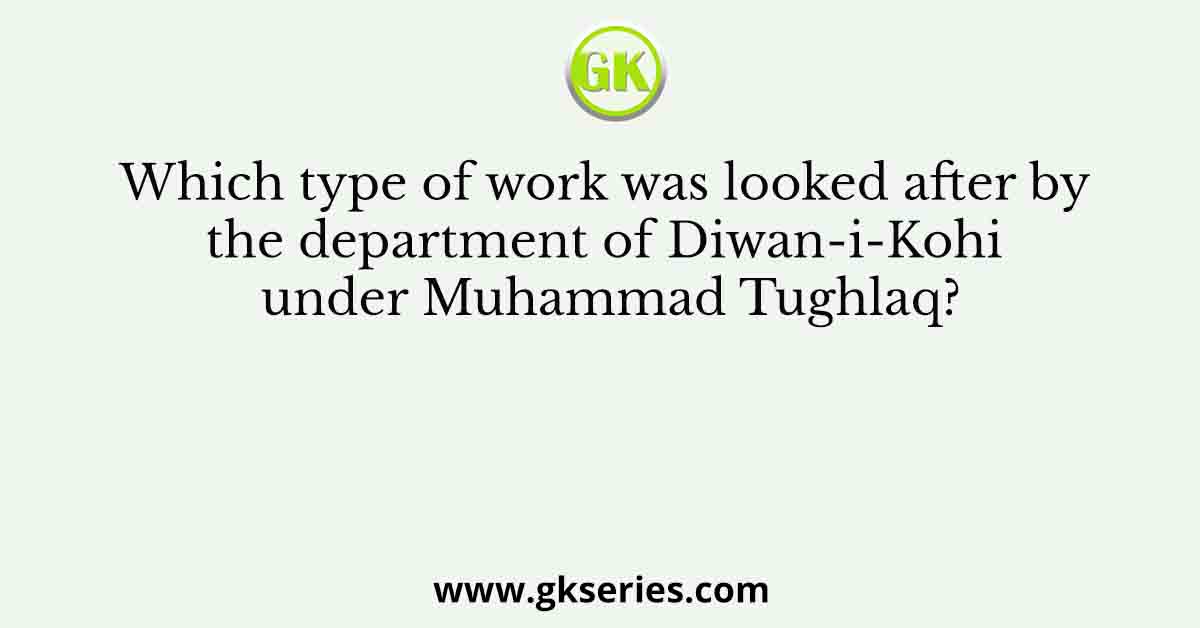 Which type of work was looked after by the department of Diwan-i-Kohi under Muhammad Tughlaq?