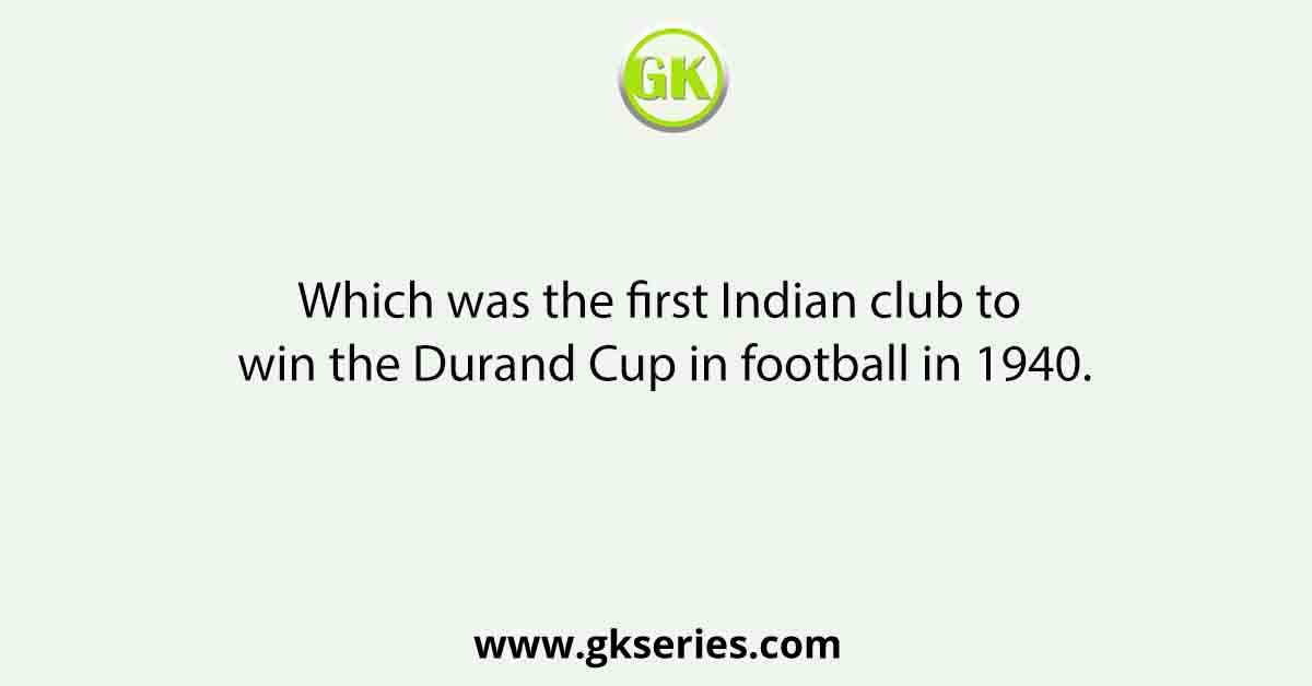 Which was the first Indian club to win the Durand Cup in football in 1940.