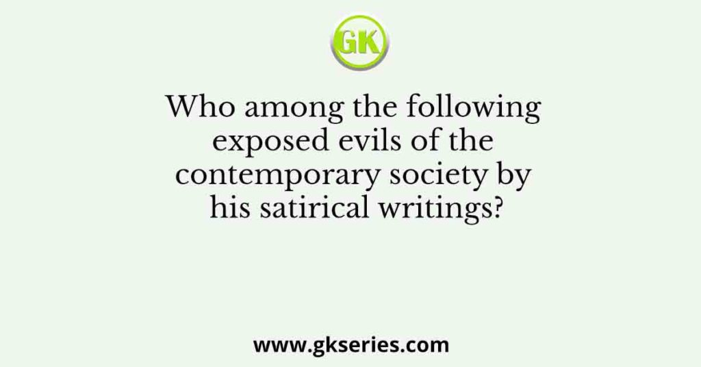 Who among the following exposed evils of the contemporary society by ...