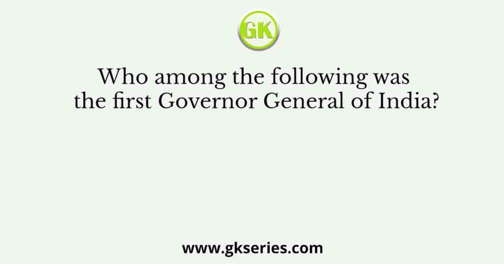 Who among the following was the first Governor General of India?