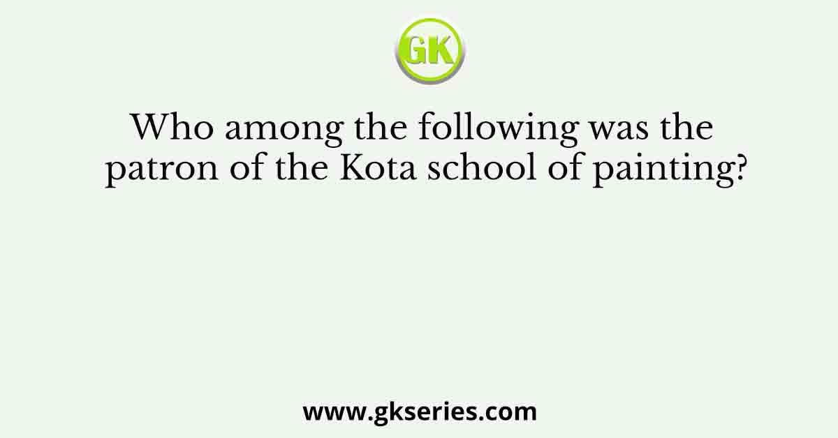 Who among the following was the patron of the Kota school of painting?