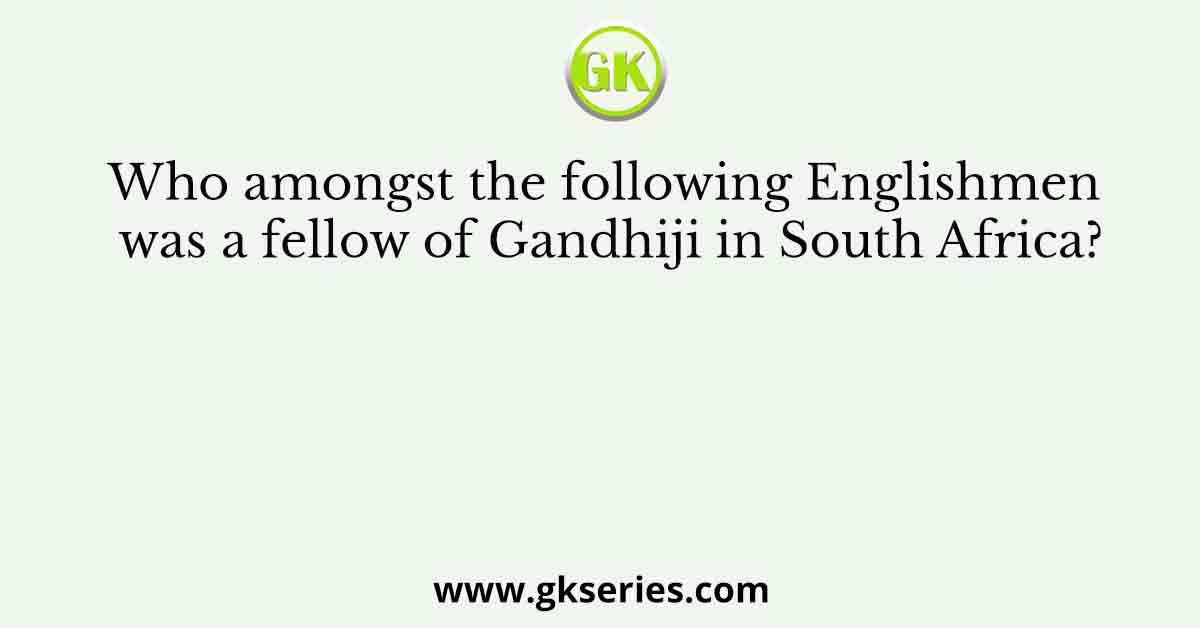 Who amongst the following Englishmen was a fellow of Gandhiji in South Africa?