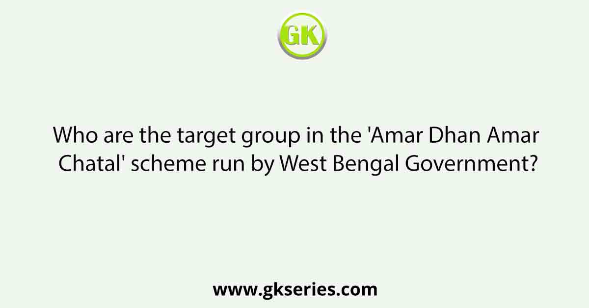 Who are the target group in the 'Amar Dhan Amar Chatal' scheme run by West Bengal Government?