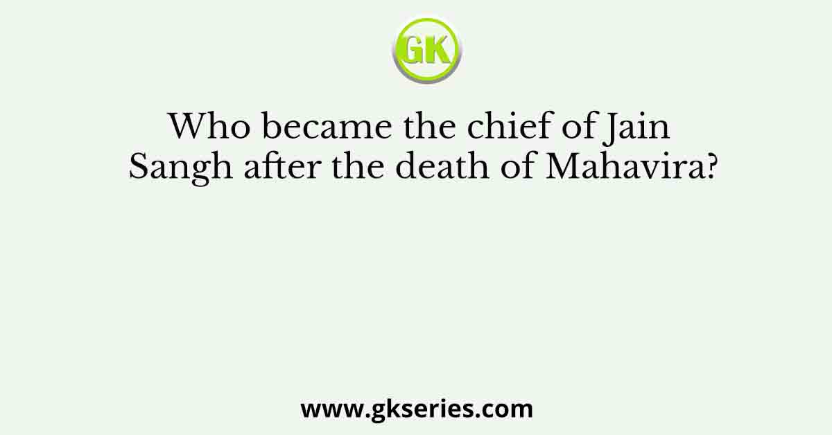 Who became the chief of Jain Sangh after the death of Mahavira?