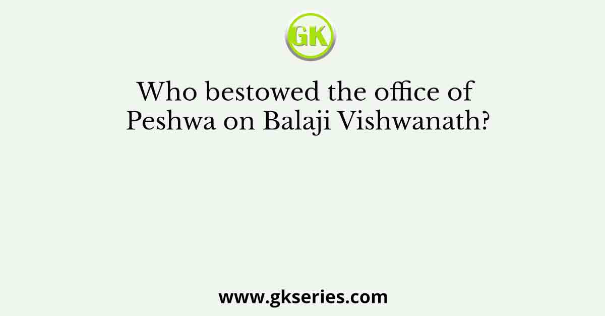 Who bestowed the office of Peshwa on Balaji Vishwanath?
