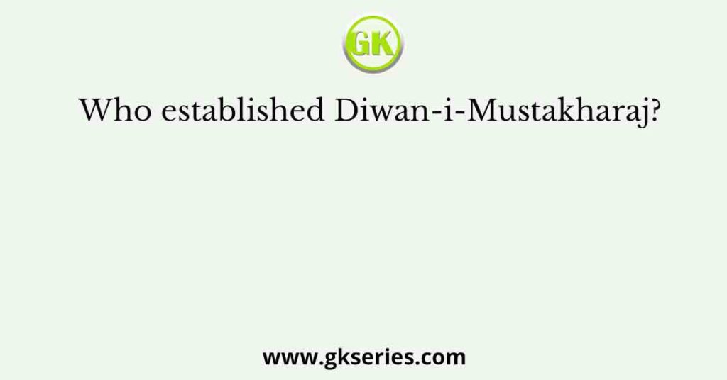 Who established Diwan-i-Mustakharaj?