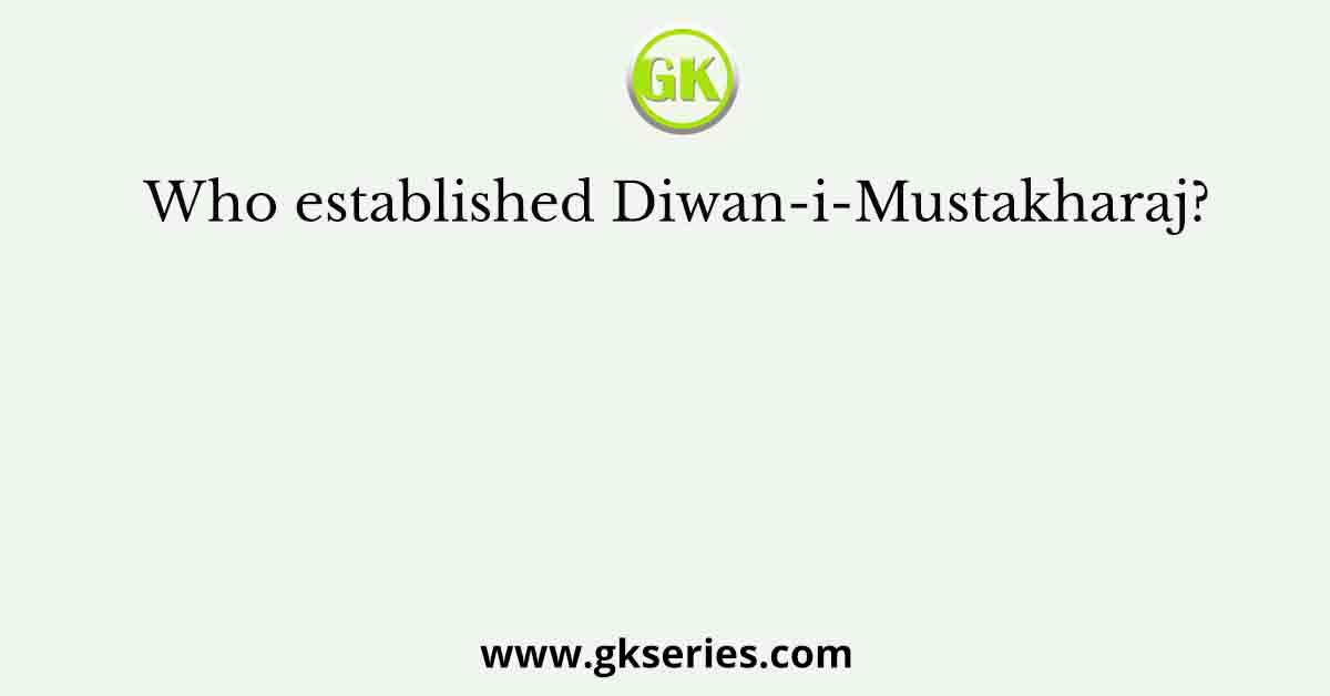 Who established Diwan-i-Mustakharaj?