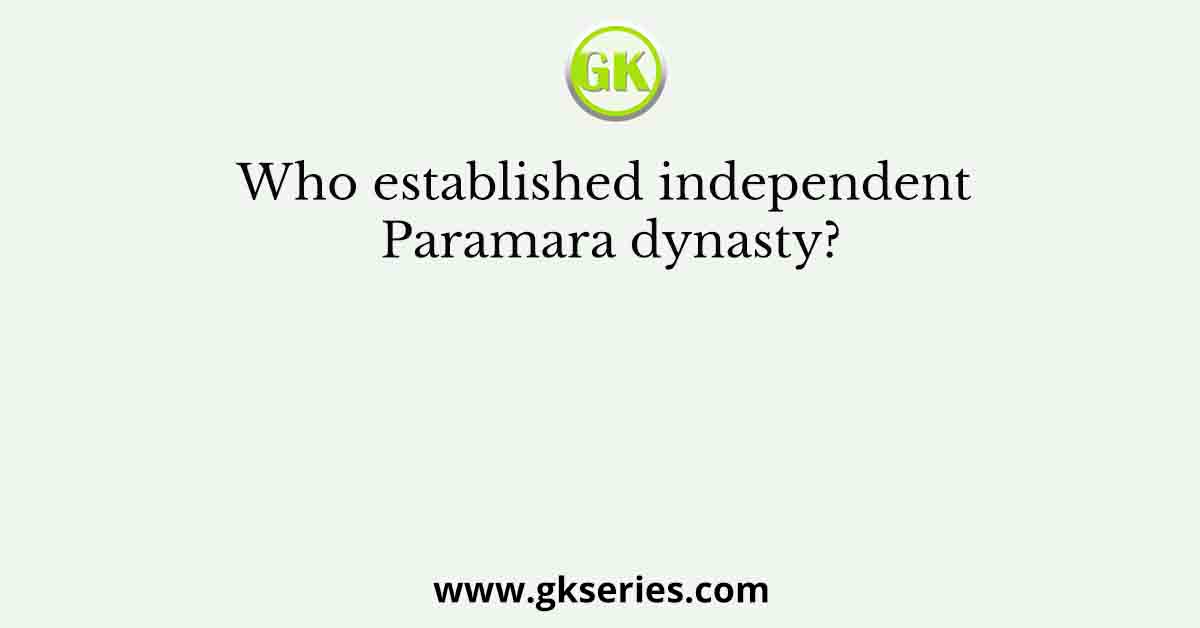 Who established independent Paramara dynasty?