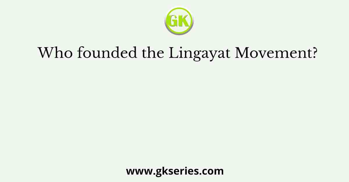 Who founded the Lingayat Movement?