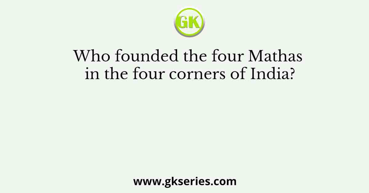 Who founded the four Mathas in the four corners of India?