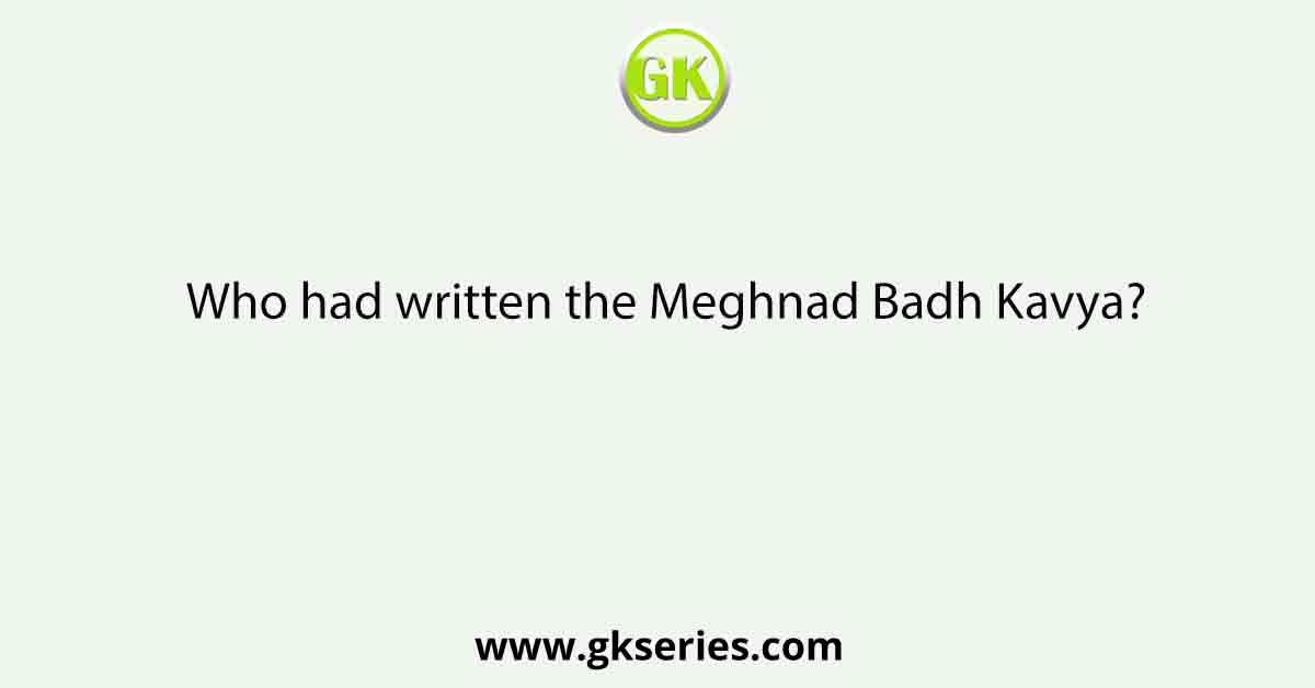 Who had written the Meghnad Badh Kavya?