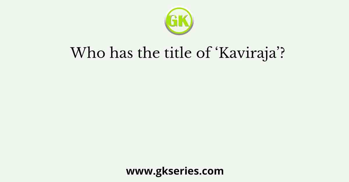 Who has the title of ‘Kaviraja’?