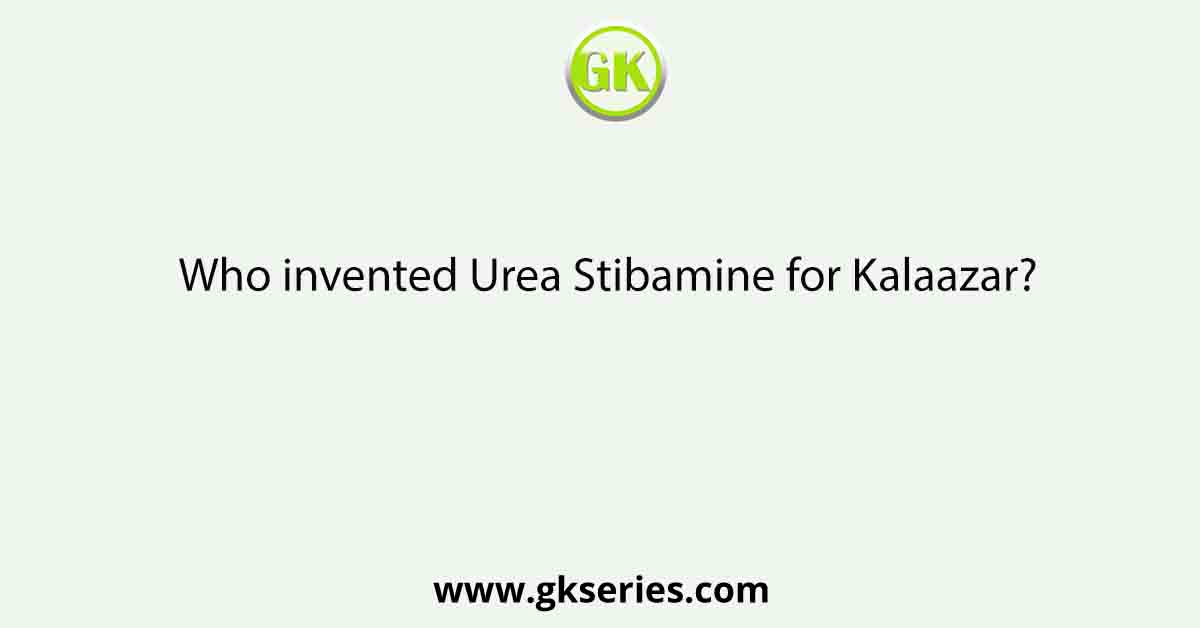 Who invented Urea Stibamine for Kalaazar?