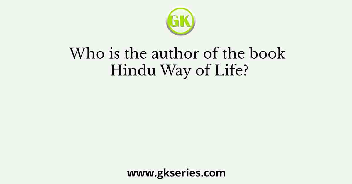 Who is the author of the book Hindu Way of Life?