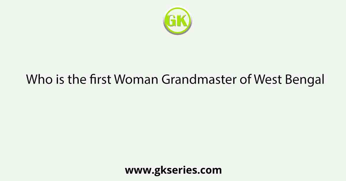 Who is the first Woman Grandmaster of West Bengal