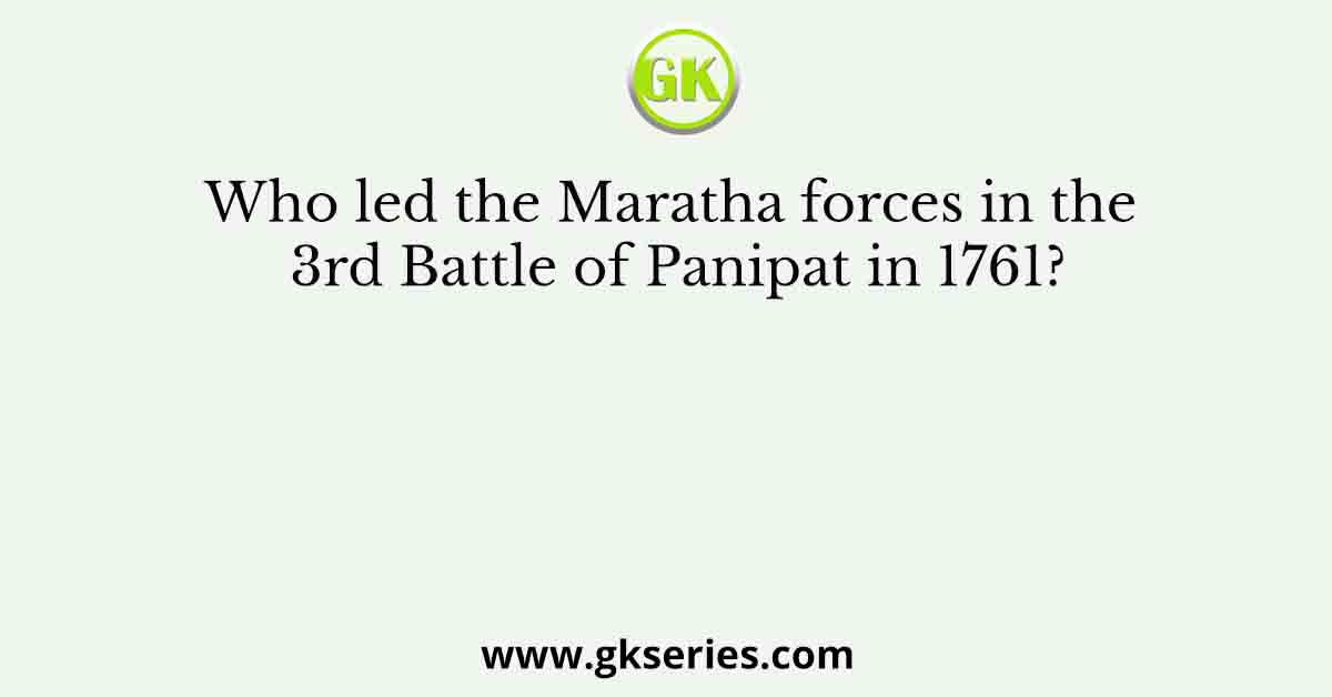 Who led the Maratha forces in the 3rd Battle of Panipat in 1761?