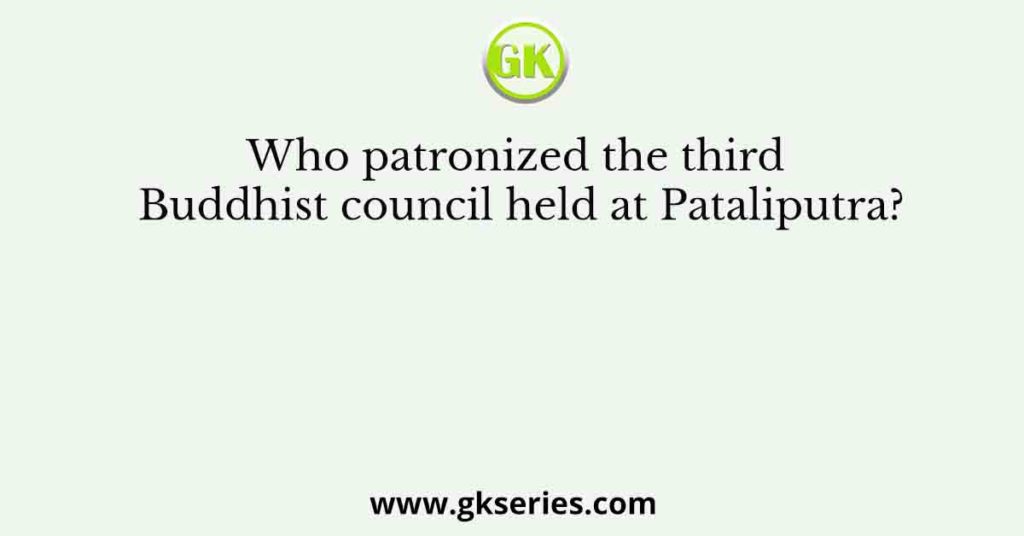 Who patronized the third Buddhist council held at Pataliputra?