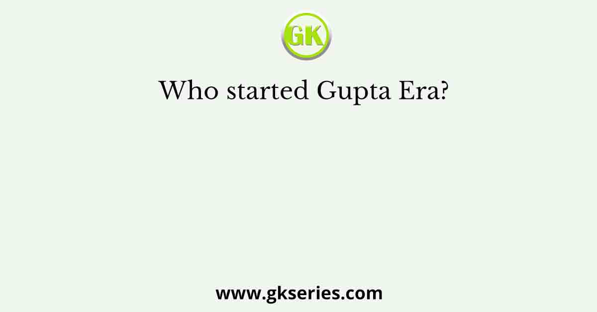 Who started Gupta Era?
