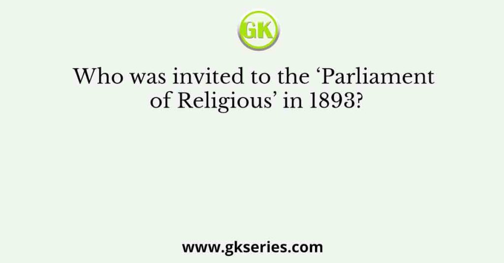 Who was invited to the ‘Parliament of Religious’ in 1893?