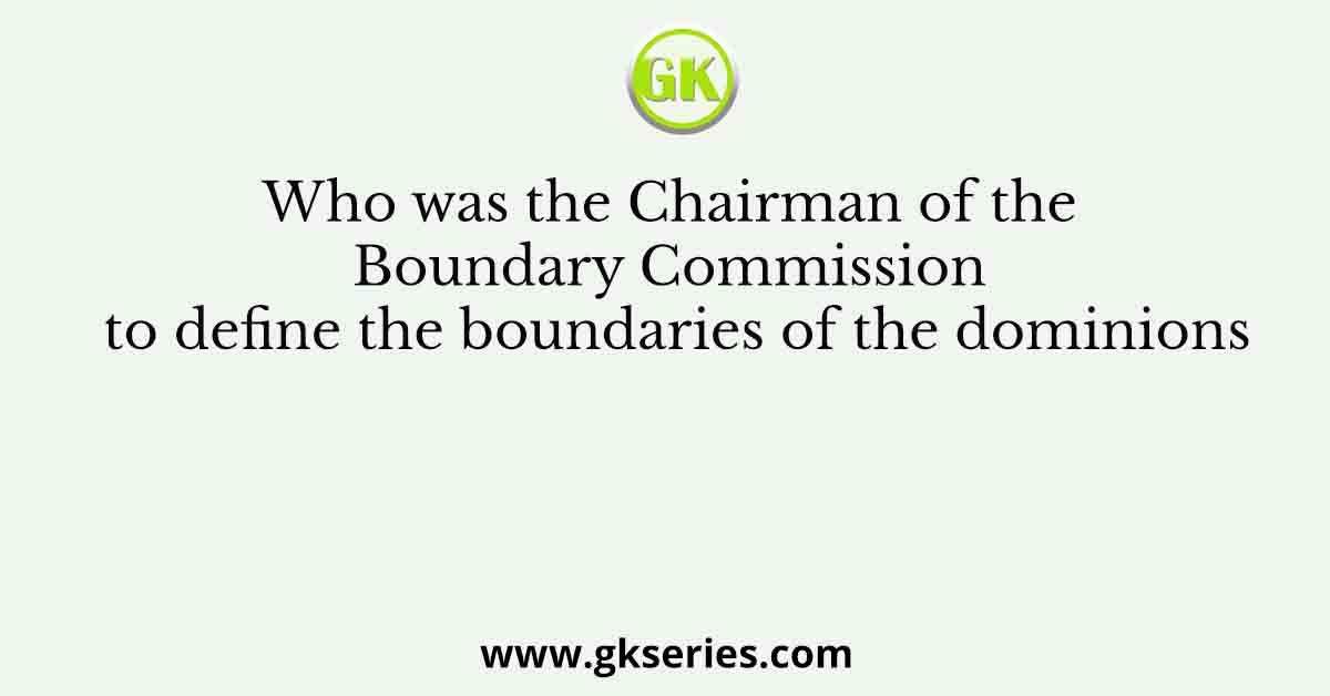 Who was the Chairman of the Boundary Commission to define the boundaries of the dominions