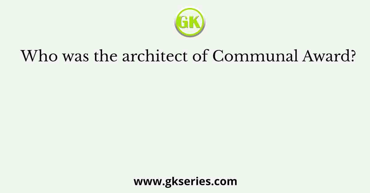 Who was the architect of Communal Award?