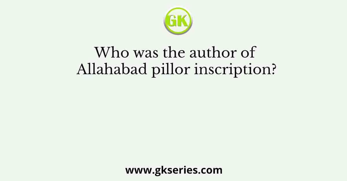 Who was the author of Allahabad pillor inscription?