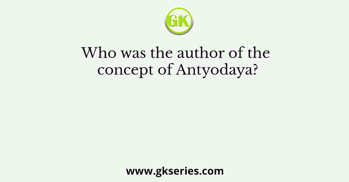 Who was the author of the concept of Antyodaya?