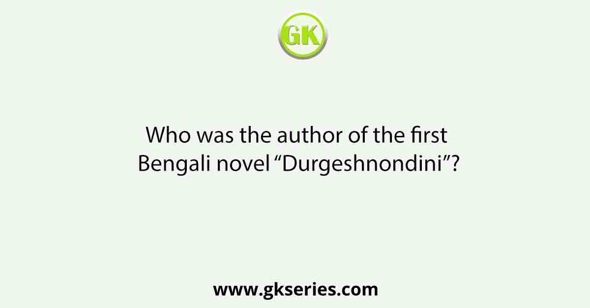 Who was the author of the first Bengali novel “Durgeshnondini”?