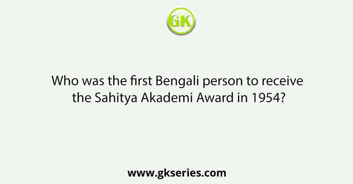 Who was the first Bengali person to receive the Sahitya Akademi Award in 1954?