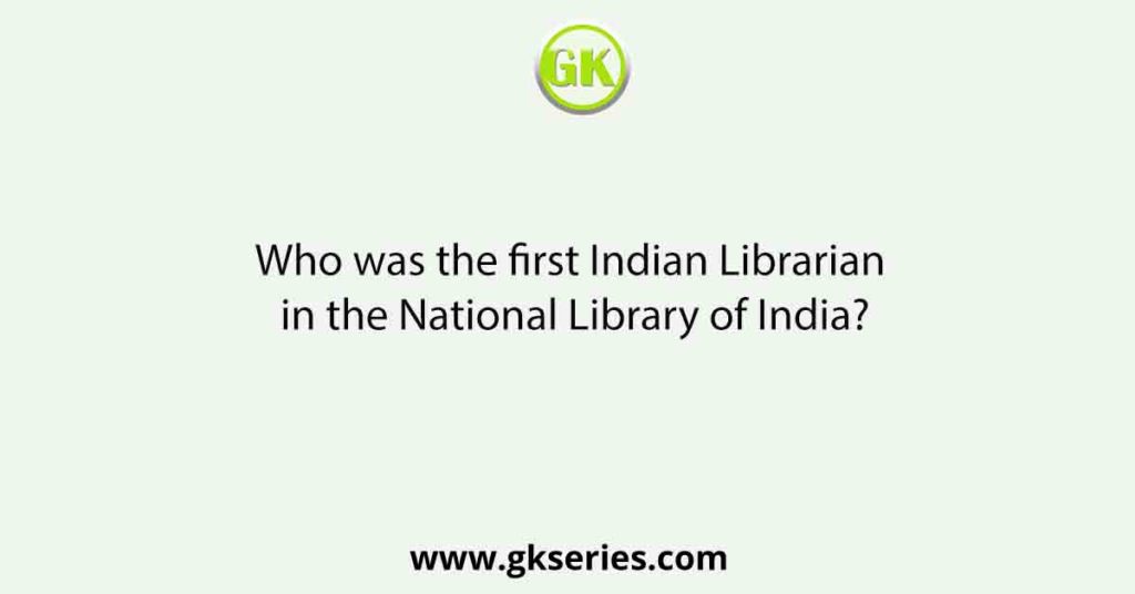 Who was the first Indian Librarian in the National Library of India?