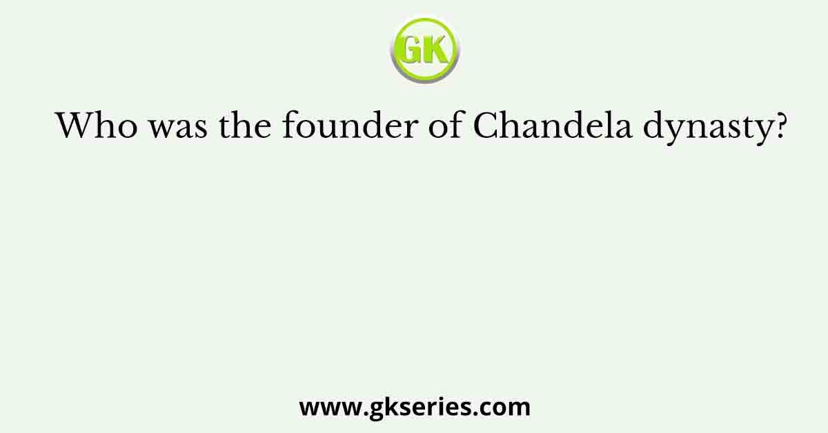 Who was the founder of Chandela dynasty?