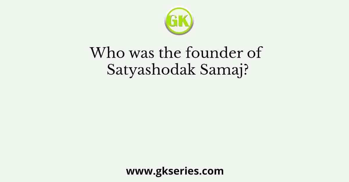 Who was the founder of Satyashodak Samaj?