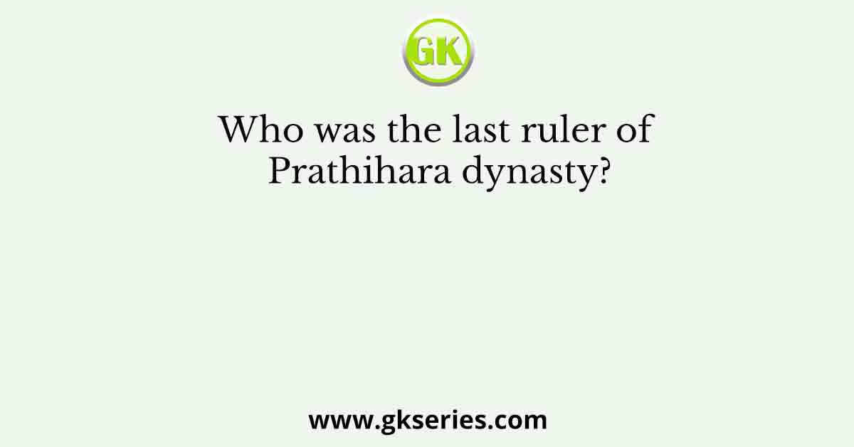 Who was the last ruler of Prathihara dynasty?