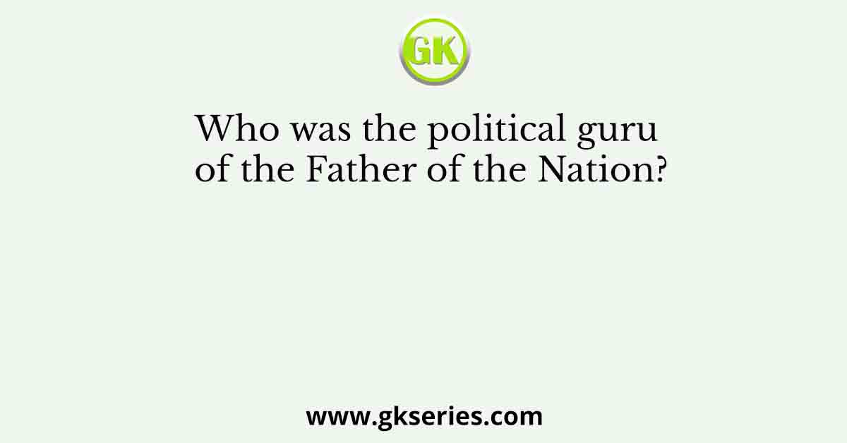 Who was the political guru of the Father of the Nation?