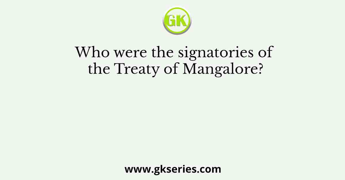Who were the signatories of the Treaty of Mangalore?