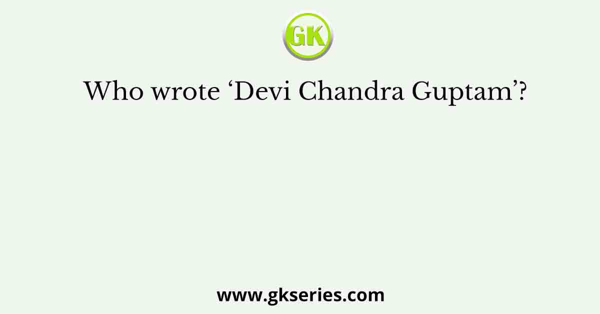 Who wrote ‘Devi Chandra Guptam’?