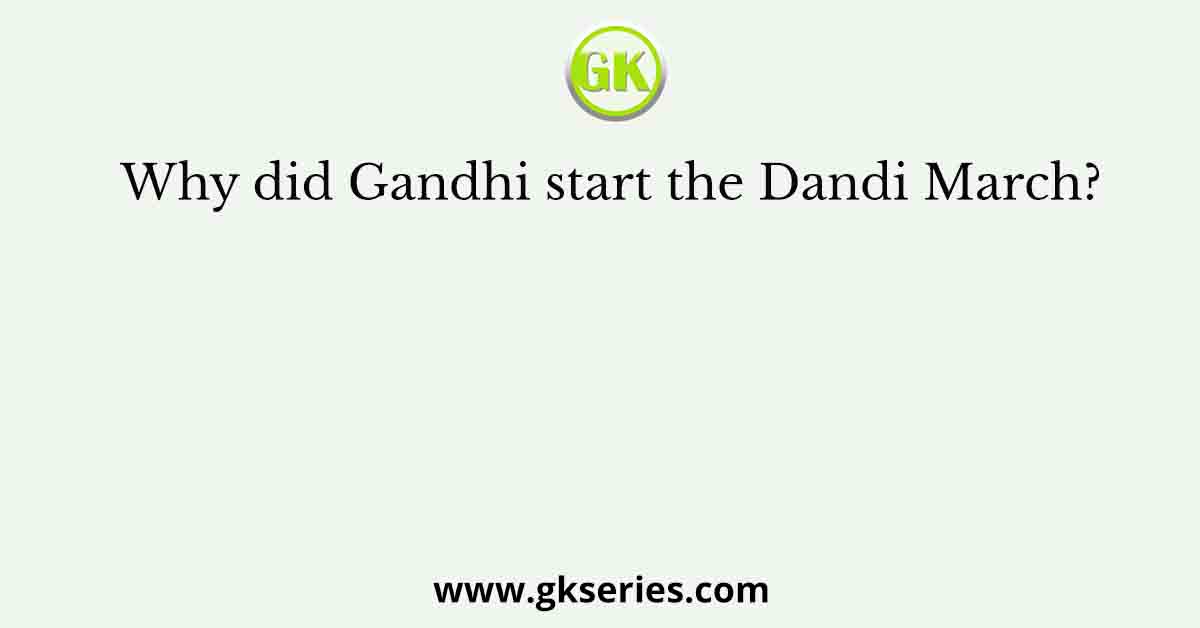 Why did Gandhi start the Dandi March?