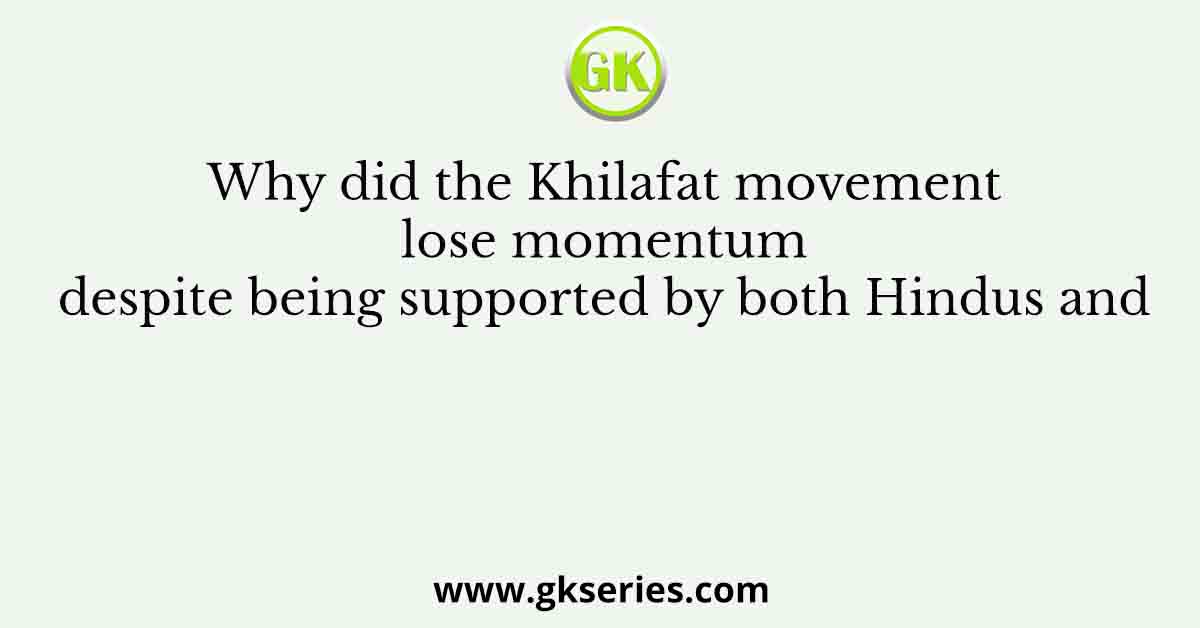 Why did the Khilafat movement lose momentum despite being supported by both Hindus and