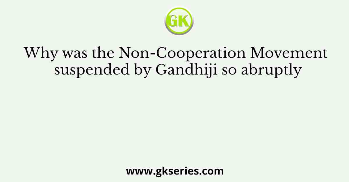 Why was the Non-Cooperation Movement suspended by Gandhiji so abruptly