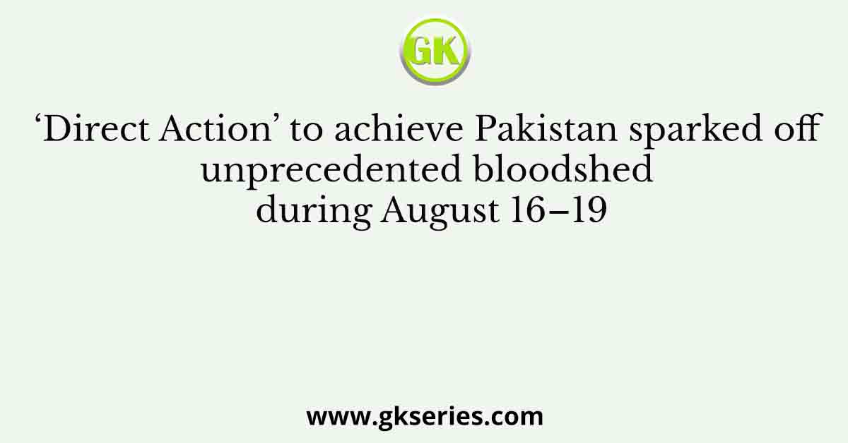 ‘Direct Action’ to achieve Pakistan sparked off unprecedented bloodshed during August 16–19