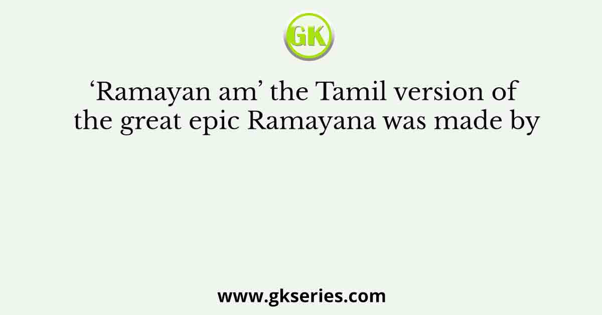 ‘Ramayan am’ the Tamil version of the great epic Ramayana was made by