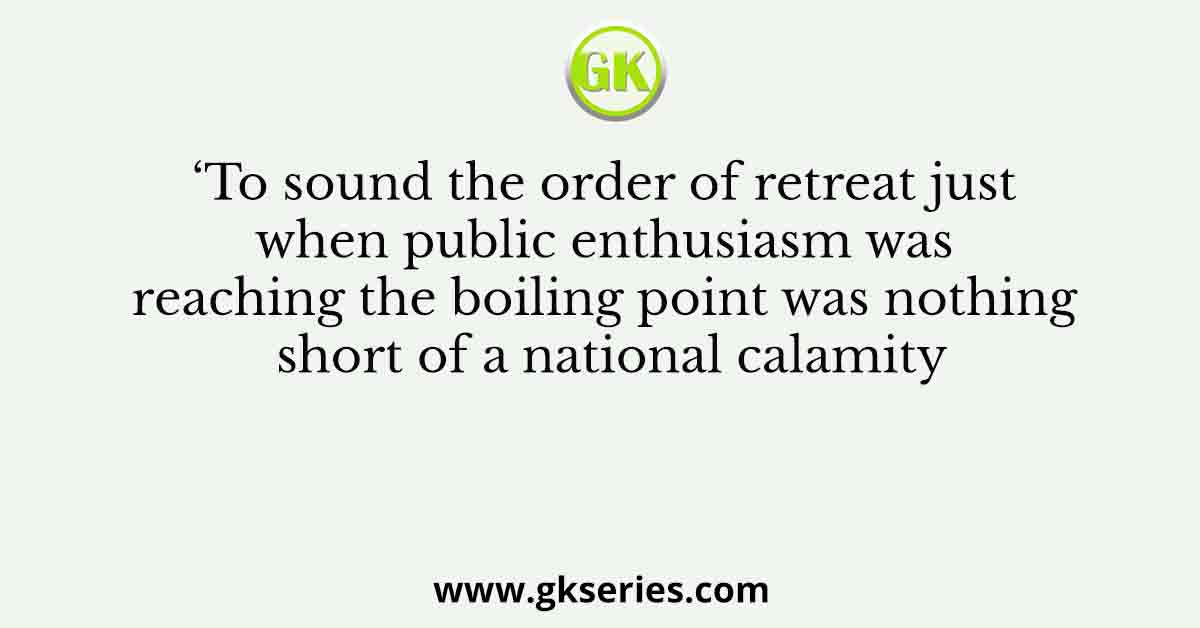 ‘To sound the order of retreat just when public enthusiasm was reaching the boiling point was nothing short of a national calamity