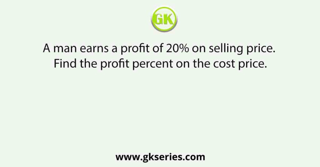 a-man-earns-a-profit-of-20-on-selling-price-find-the-profit-percent