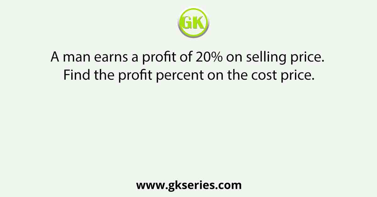 A man earns a profit of 20% on selling price. Find the profit percent on the cost price.