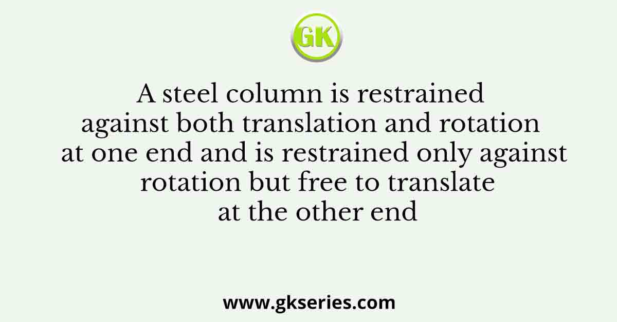 A steel column is restrained against both translation and rotation at one end and is restrained only against rotation but free to translate at the other end