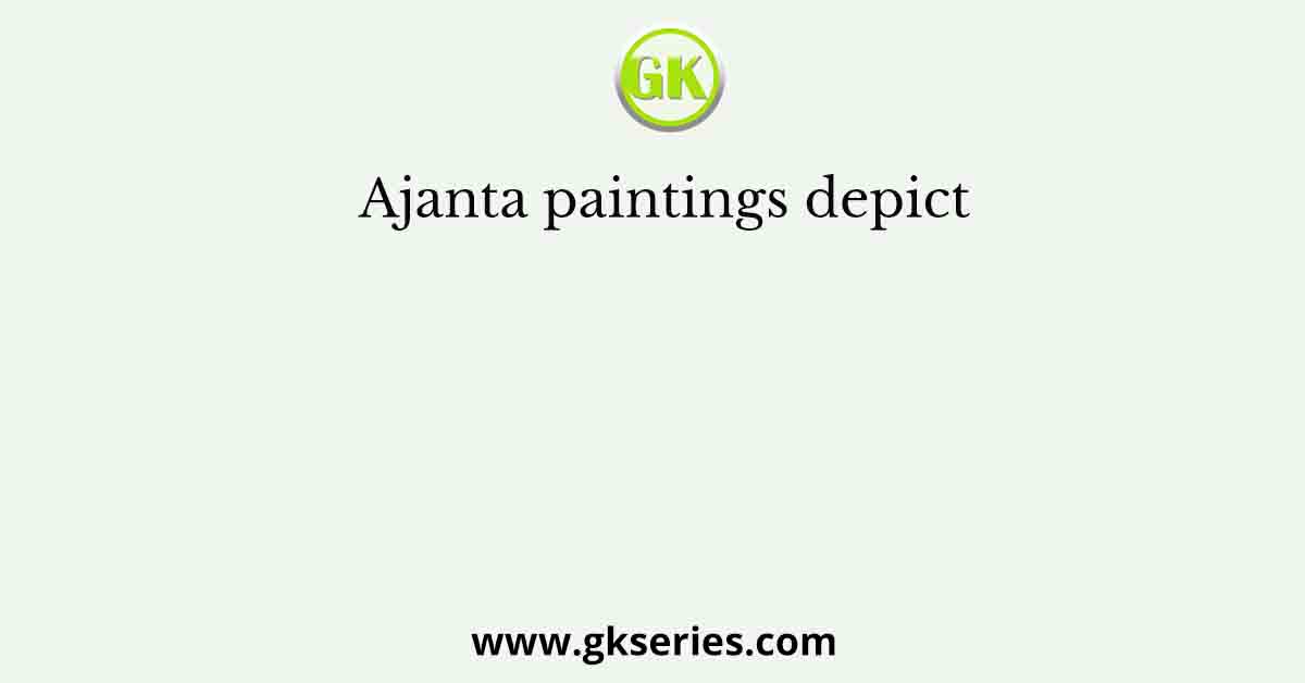 Ajanta paintings depict