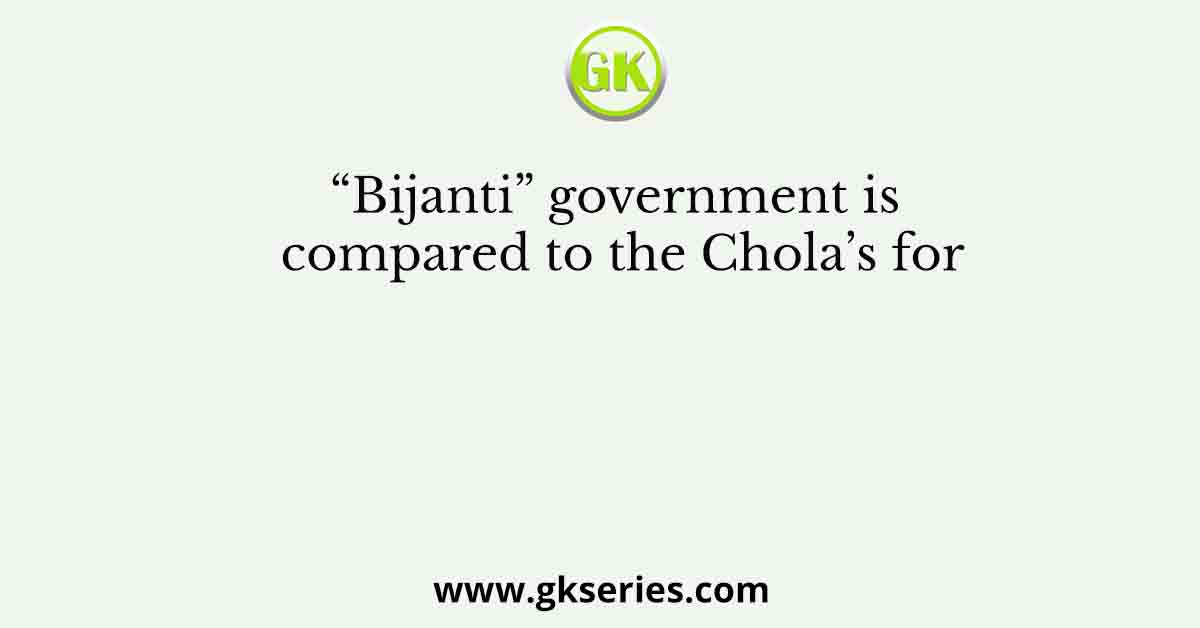 “Bijanti” government is compared to the Chola’s for