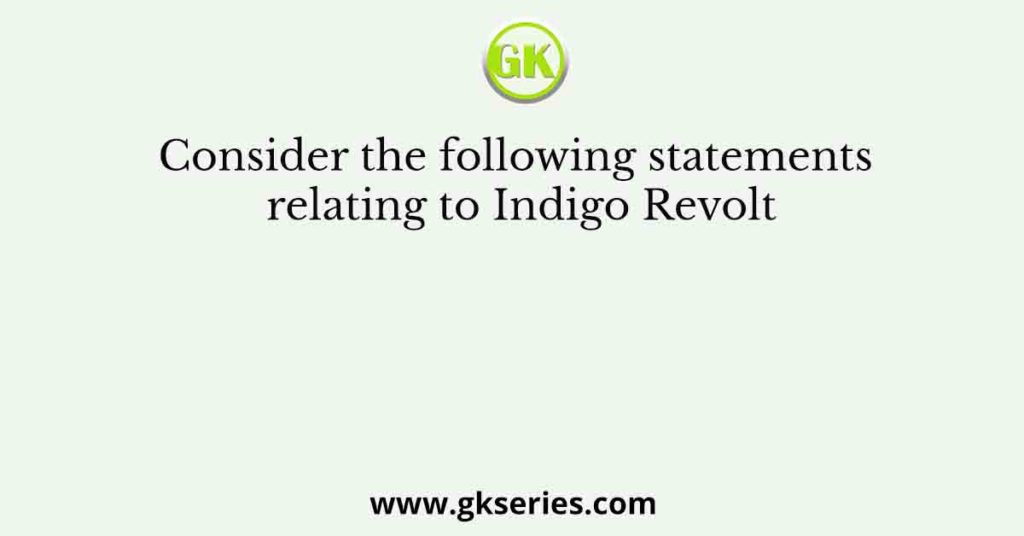 Consider the following statements relating to Indigo Revolt