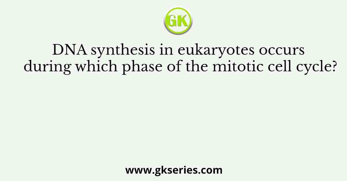 DNA synthesis in eukaryotes occurs during which phase of the mitotic cell cycle?