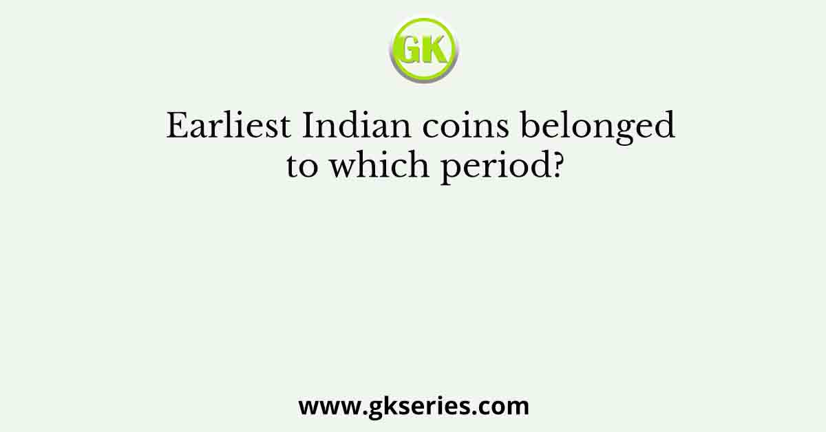 Earliest Indian coins belonged to which period?